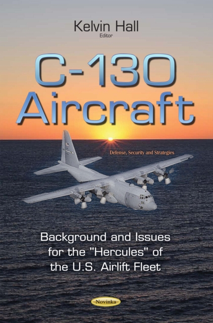C-130 Aircraft : Background and Issues for the ''Hercules'' of the U.S. Airlift Fleet, PDF eBook