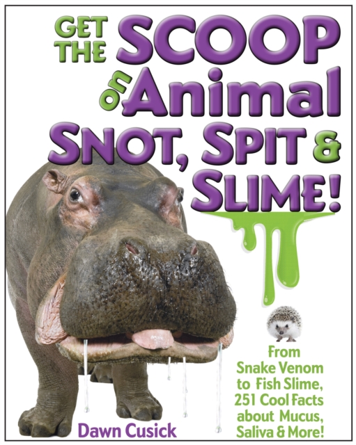 Get the Scoop on Animal Snot, Spit & Slime! : From Snake Venom to Fish Slime, 251 Cool Facts About Mucus, Saliva & More!, EPUB eBook