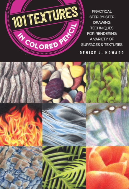 101 Textures in Colored Pencil : Practical step-by-step drawing techniques for rendering a variety of surfaces & textures, Paperback / softback Book