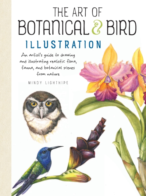 The Art of Botanical & Bird Illustration : An artist's guide to drawing and illustrating realistic flora, fauna, and botanical scenes from nature, Paperback / softback Book