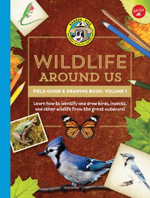 Ranger Rick's Wildlife Around Us Field Guide & Drawing Book: Volume 1 : Learn how to identify and draw birds, insects, and other wildlife from the great outdoors!, EPUB eBook