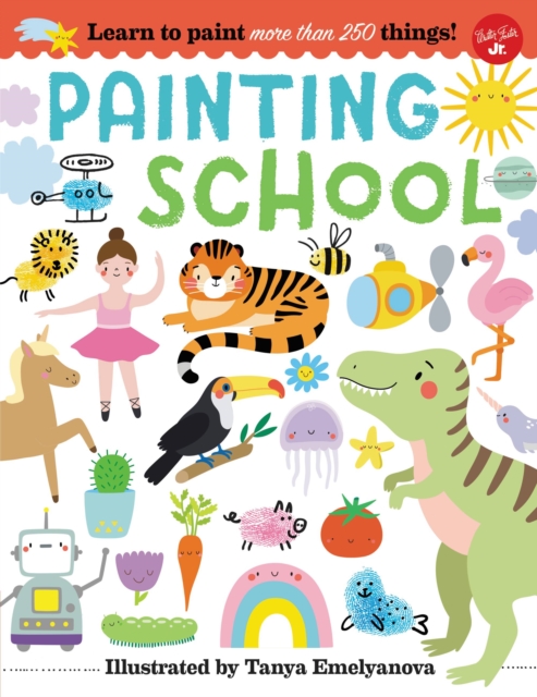 Painting School : Learn to Paint More Than 250 Things!, Paperback / softback Book