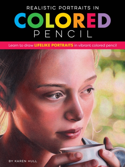 Realistic Portraits in Colored Pencil : Learn to draw lifelike portraits in vibrant colored pencil, EPUB eBook