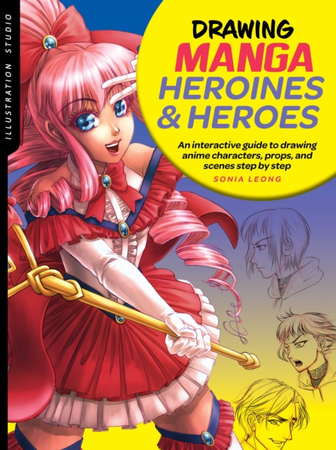 Illustration Studio: Drawing Manga Heroines and Heroes : An interactive guide to drawing anime characters, props, and scenes step by step, Paperback / softback Book