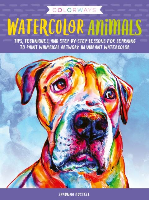 Colorways: Watercolor Animals : Tips, techniques, and step-by-step lessons for learning to paint whimsical artwork in vibrant watercolor, EPUB eBook