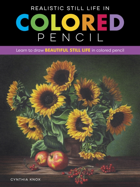 Realistic Still Life in Colored Pencil : Learn to draw beautiful still life in colored pencil, EPUB eBook