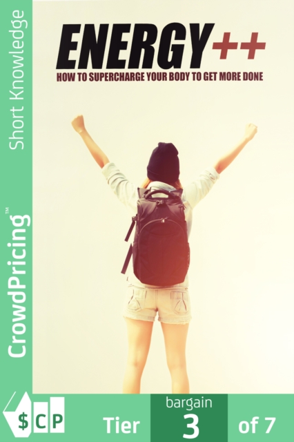 Energy ++ : Do you wish you could more done each day? Discover How To Supercharge Your Mind And Body And Get MORE Done Every Single Day!, EPUB eBook