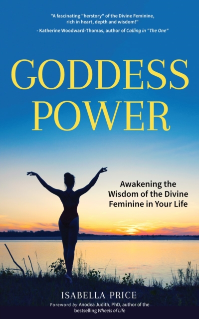 Goddess Power : Awakening the Wisdom of the Divine Feminine in Your Life (Feminine Energy Book, Women Empowerment, Sacred Woman, for Fans of Warrior Goddess), Paperback / softback Book