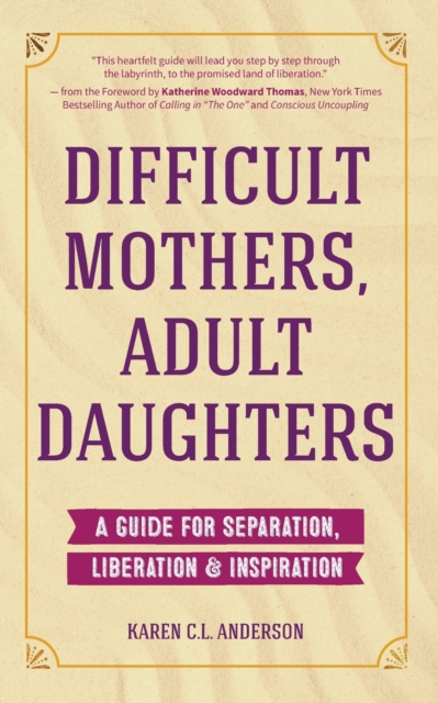Difficult Mothers, Adult Daughters : A Guide For Separation, Liberation & Inspiration (Self care gift for women), Paperback / softback Book