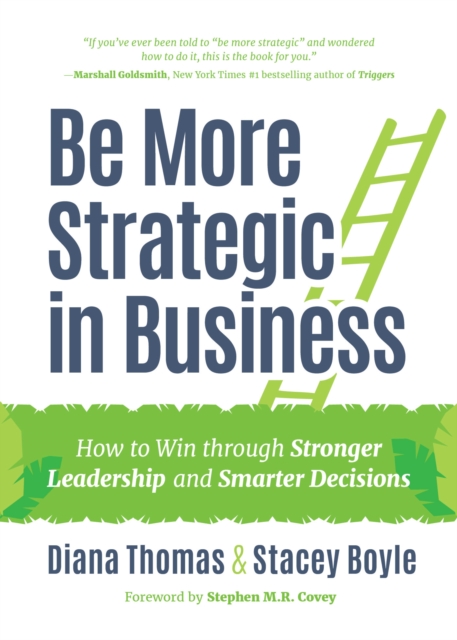 Be More Strategic in Business : How to Win Through Stronger Leadership and Smarter Decisions (Strategic Leadership, Women in Business, Strategic Vision), Hardback Book