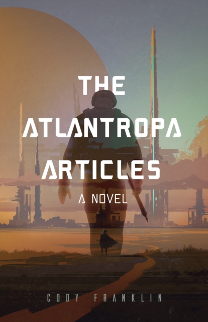 The Atlantropa Articles : A Novel (For Fans of Harry Turtledove and the Divergent Series), Paperback / softback Book