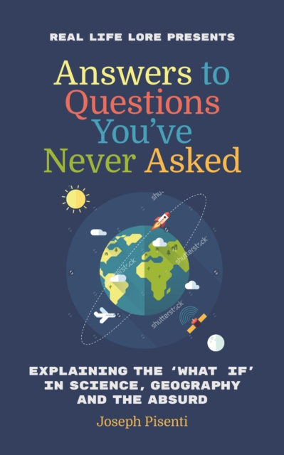Answers to Questions You’ve Never Asked : Explaining the What If in Science, Geography and the Absurd, Paperback / softback Book
