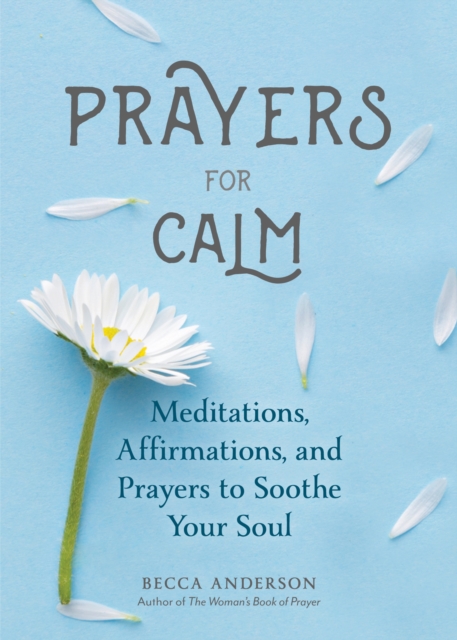 Prayers for Calm : Meditations Affirmations and Prayers to Soothe Your Soul (Healing Prayer, Spiritual Wellness, Prayer Book), Paperback / softback Book