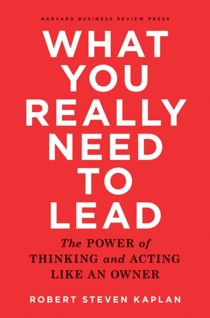 What You Really Need to Lead : The Power of Thinking and Acting Like an Owner, EPUB eBook