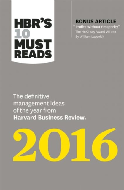 HBR's 10 Must Reads 2016 : The Definitive Management Ideas of the Year from Harvard Business Review (with bonus McKinsey AwardWinning article "Profits Without Prosperity) (HBRs 10 Must Reads), Paperback / softback Book