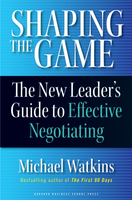 Shaping the Game : The New Leader's Guide to Effective Negotiating, EPUB eBook