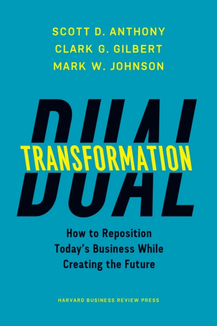 Dual Transformation : How to Reposition Today's Business While Creating the Future, EPUB eBook