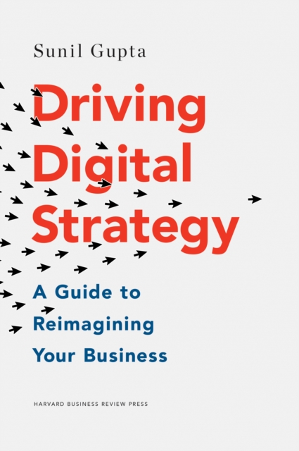 Driving Digital Strategy : A Guide to Reimagining Your Business, EPUB eBook