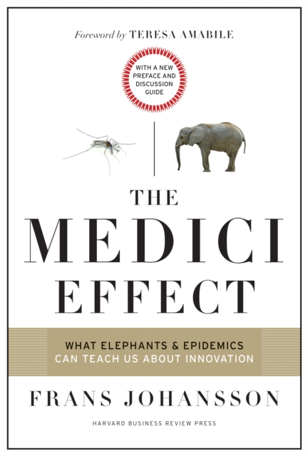 The Medici Effect, With a New Preface and Discussion Guide : What Elephants and Epidemics Can Teach Us About Innovation, EPUB eBook