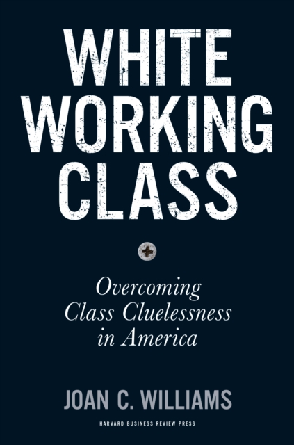 White Working Class : Overcoming Class Cluelessness in America, Hardback Book