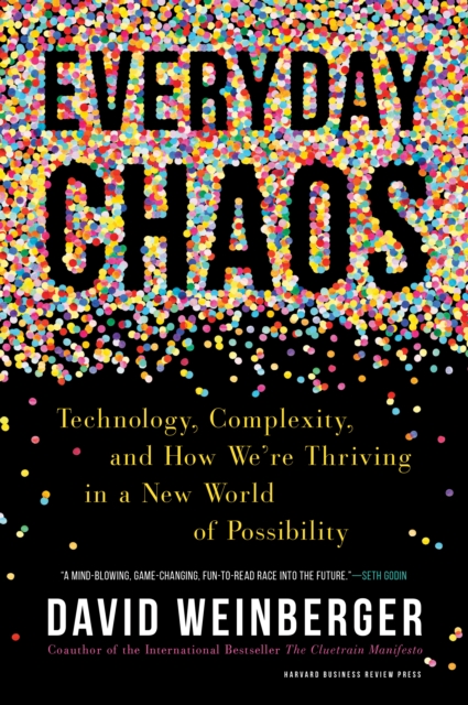 Everyday Chaos : Technology, Complexity, and How We’re Thriving in a New World of Possibility, Hardback Book