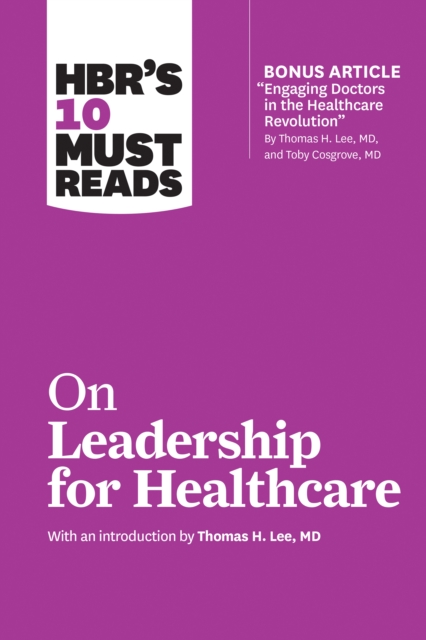 HBR's 10 Must Reads on Leadership for Healthcare (with bonus article by Thomas H. Lee, MD, and Toby Cosgrove, MD), EPUB eBook