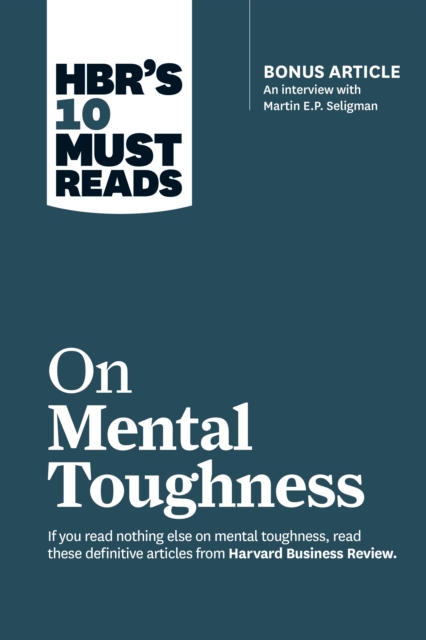 HBR's 10 Must Reads on Mental Toughness (with bonus interview "Post-Traumatic Growth and Building Resilience" with Martin Seligman) (HBR's 10 Must Reads), Paperback / softback Book