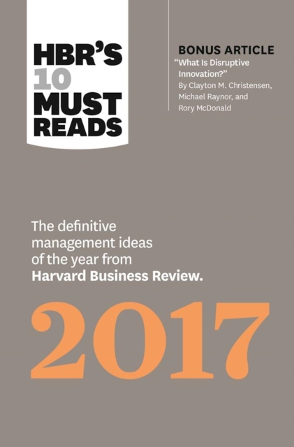 HBR's 10 Must Reads 2017 : The Definitive Management Ideas of the Year from Harvard Business Review (with bonus article What Is Disruptive Innovation?) (HBR's 10 Must Reads), Hardback Book