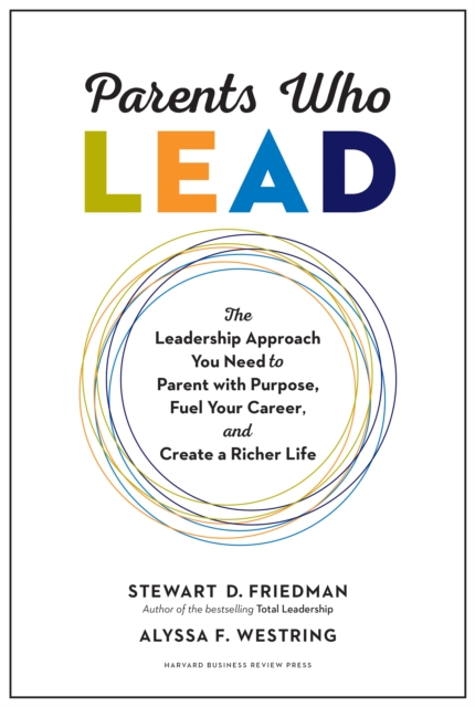 Parents Who Lead : The Leadership Approach You Need to Parent with Purpose, Fuel Your Career, and Create a Richer Life, EPUB eBook