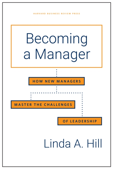Becoming a Manager : How New Managers Master the Challenges of Leadership, Hardback Book