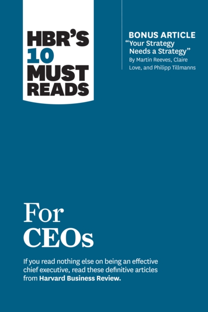 HBR's 10 Must Reads for CEOs (with bonus article "Your Strategy Needs a Strategy" by Martin Reeves, Claire Love, and Philipp Tillmanns), EPUB eBook