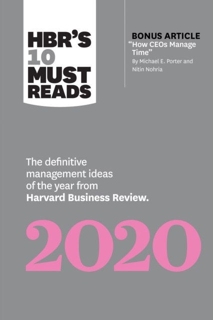 HBR's 10 Must Reads 2020 : The Definitive Management Ideas of the Year from Harvard Business Review (with bonus article "How CEOs Manage Time" by Michael E. Porter and Nitin Nohria), Paperback / softback Book