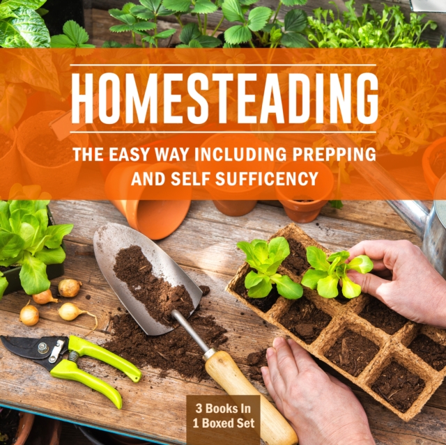 Homesteading The Easy Way Including Prepping And Self Sufficency: 3 Books In 1 Boxed Set : 3 Books In 1 Boxed Set, EPUB eBook