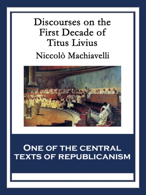 Discourses on the First Decade of Titus Livius : With linked Table of Contents, EPUB eBook