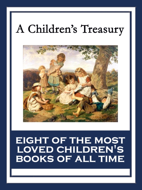 A Children's Treasury : The Wonderful Wizard of Oz; Black Beauty; The Wind in the Willows; The Adventures of Pinocchio; The Story of Doctor Dolittle; The Song of Hiawatha; Heidi; Alice's Adventures in, EPUB eBook