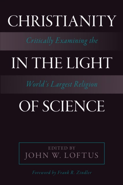 Christianity in the Light of Science : Critically Examining the World's Largest Religion, Paperback / softback Book