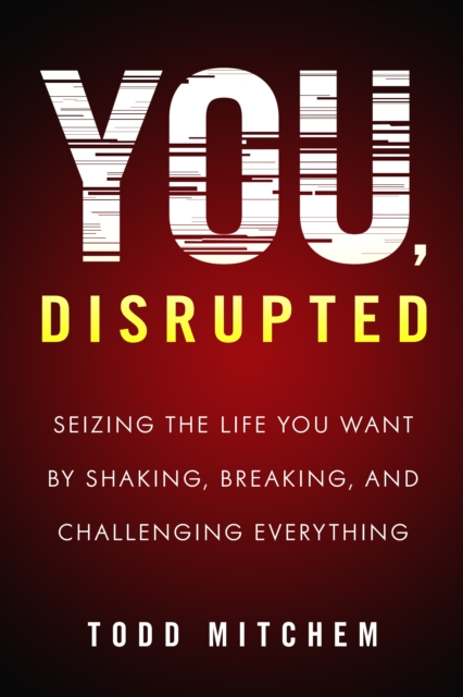 You, Disrupted : Seizing the Life You Want by Shaking, Breaking, and Challenging Everything, Paperback / softback Book