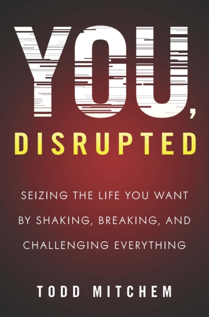 You, Disrupted : Seizing the Life You Want by Shaking, Breaking, and Challenging Everything, EPUB eBook