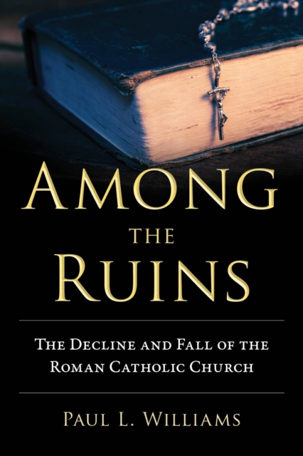 Among the Ruins : The Decline and Fall of the Roman Catholic Church, EPUB eBook