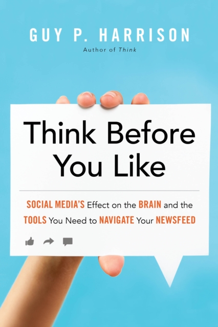 Think Before You Like : Social Media's Effect on the Brain and the Tools You Need to Navigate Your Newsfeed, Paperback / softback Book