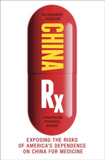 China Rx : Exposing the Risks of America's Dependence on China for Medicine, Hardback Book