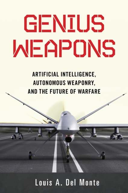 Genius Weapons : Artificial Intelligence, Autonomous Weaponry, and the Future of Warfare, Paperback / softback Book
