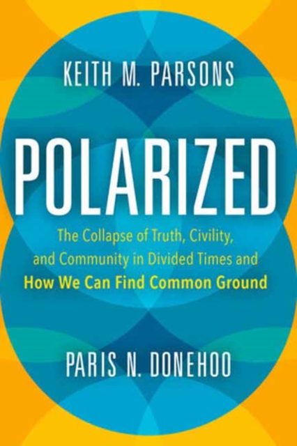 Polarized : The Collapse of Truth, Civility, and Community in Divided Times and How We Can Find Common Ground, Hardback Book