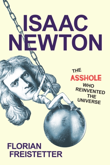 Isaac Newton, The Asshole Who Reinvented the Universe, Hardback Book