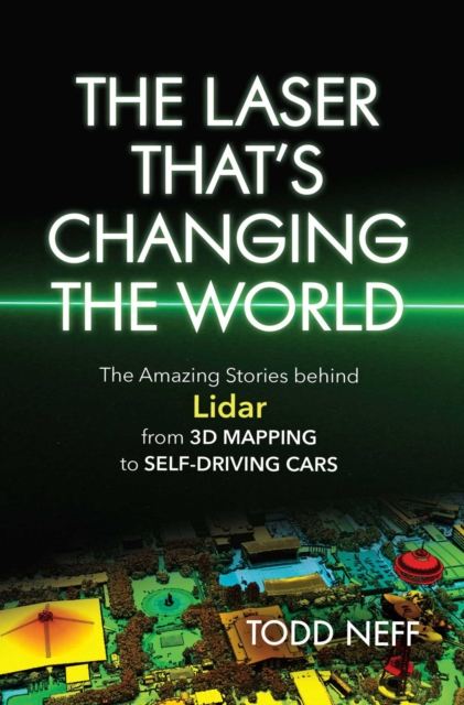 The Laser That's Changing the World : The Amazing Stories behind Lidar, from 3D Mapping to Self-Driving Cars, EPUB eBook