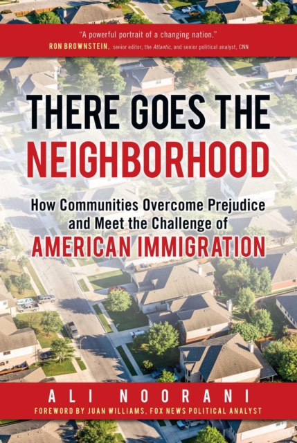 There Goes the Neighborhood : How Communities Overcome Prejudice and Meet the Challenge of American Immigration, EPUB eBook