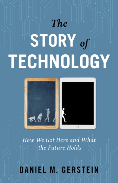 The Story of Technology : How We Got Here and What the Future Holds, Hardback Book