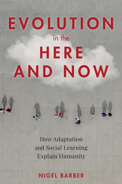 Evolution in the Here and Now : How Adaptation and Social Learning Explain Humanity, EPUB eBook