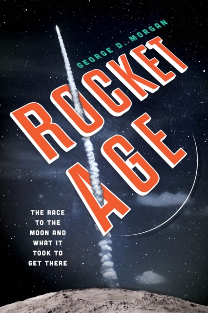 Rocket Age : The Race to the Moon and What It Took to Get There, EPUB eBook
