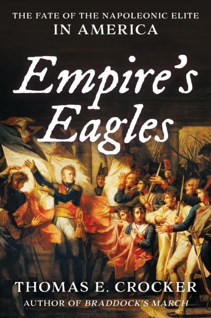Empire's Eagles : The Fate of the Napoleonic Elite in America, EPUB eBook
